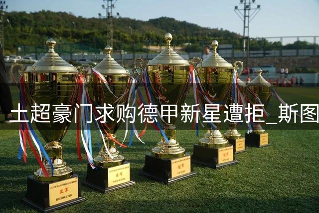 土超豪门求购德甲新星遭拒 斯图加特标价6000万欧元